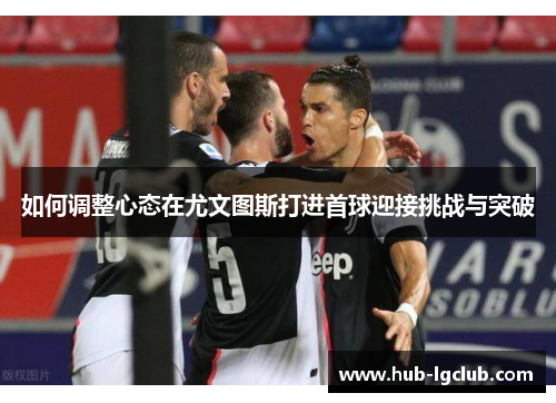 如何调整心态在尤文图斯打进首球迎接挑战与突破