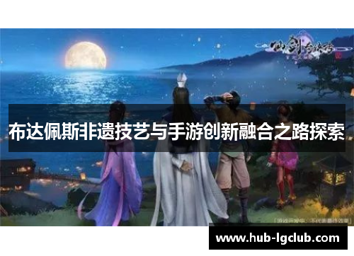 布达佩斯非遗技艺与手游创新融合之路探索