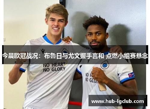 今晨欧冠战况：布鲁日与尤文握手言和 点燃小组赛悬念