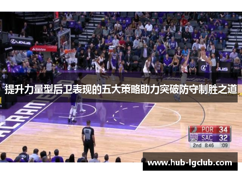 提升力量型后卫表现的五大策略助力突破防守制胜之道