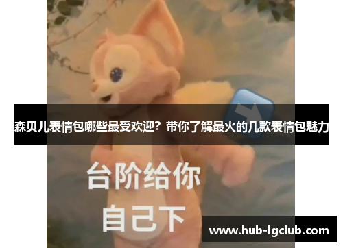 森贝儿表情包哪些最受欢迎？带你了解最火的几款表情包魅力