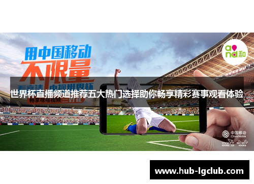 世界杯直播频道推荐五大热门选择助你畅享精彩赛事观看体验