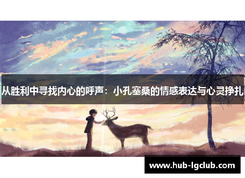 从胜利中寻找内心的呼声：小孔塞桑的情感表达与心灵挣扎