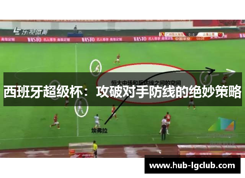 西班牙超级杯：攻破对手防线的绝妙策略