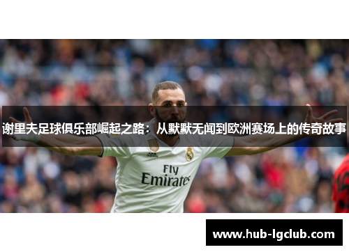 谢里夫足球俱乐部崛起之路：从默默无闻到欧洲赛场上的传奇故事