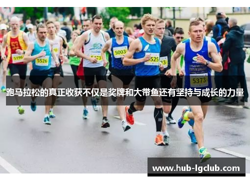 跑马拉松的真正收获不仅是奖牌和大带鱼还有坚持与成长的力量