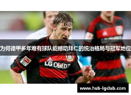 为何德甲多年难有球队能撼动拜仁的统治格局与冠军地位