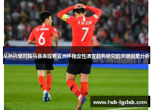 从孙兴慜对阵马赛表现看亚洲杯稳定性演变趋势研究的关键因素分析 从孙兴慜对阵马赛表现看亚洲杯稳定性演变趋势研究的关键因素分析