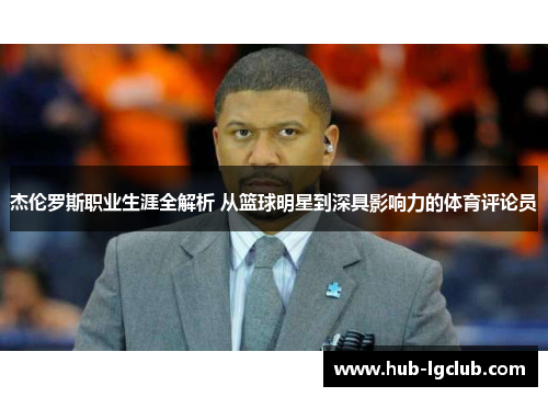 杰伦罗斯职业生涯全解析 从篮球明星到深具影响力的体育评论员