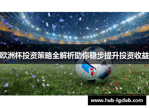 欧洲杯投资策略全解析助你稳步提升投资收益 欧洲杯投资策略全解析助你稳步提升投资收益