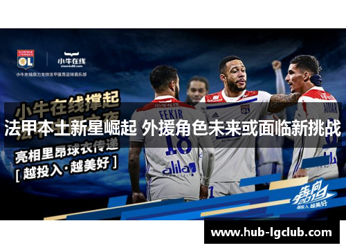 法甲本土新星崛起 外援角色未来或面临新挑战 法甲本土新星崛起 外援角色未来或面临新挑战