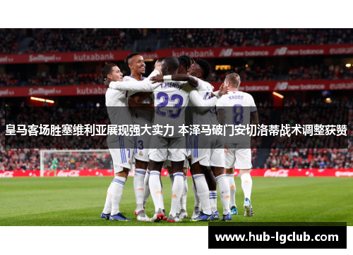 皇马客场胜塞维利亚展现强大实力 本泽马破门安切洛蒂战术调整获赞