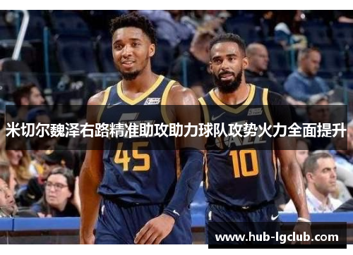 米切尔魏泽右路精准助攻助力球队攻势火力全面提升