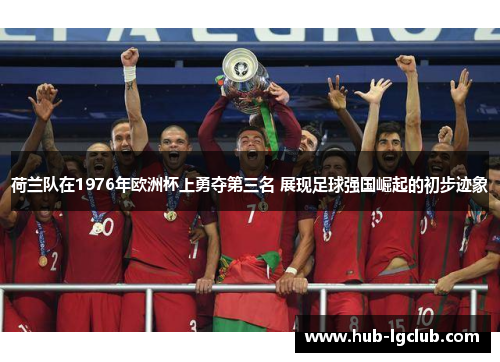 荷兰队在1976年欧洲杯上勇夺第三名 展现足球强国崛起的初步迹象