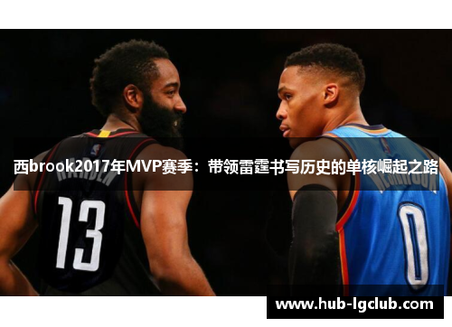 西brook2017年MVP赛季：带领雷霆书写历史的单核崛起之路